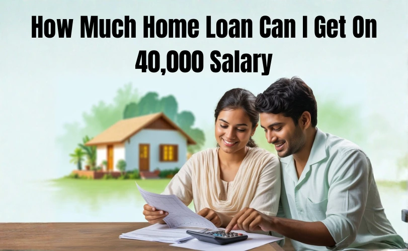 How Much Home Loan Can I Get On 40,000 Salary